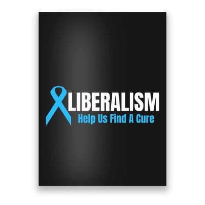 Liberalism Help Us Find A Cure T For Conservatives Poster