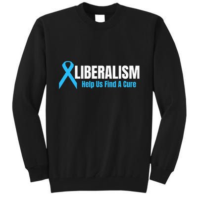 Liberalism Help Us Find A Cure T For Conservatives Tall Sweatshirt