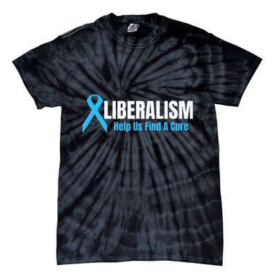 Liberalism Help Us Find A Cure T For Conservatives Tie-Dye T-Shirt