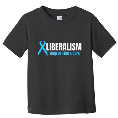 Liberalism Help Us Find A Cure T For Conservatives Toddler T-Shirt