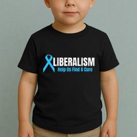 Liberalism Help Us Find A Cure T For Conservatives Toddler T-Shirt