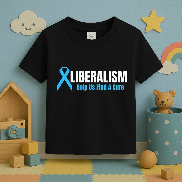 Liberalism Help Us Find A Cure T For Conservatives Toddler T-Shirt