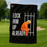 Lock Him Up Already Golf Towel