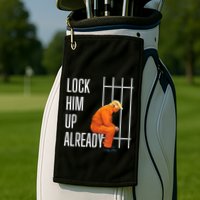 Lock Him Up Already Golf Towel