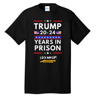 Lock Him Up 2020-2024 Years In Prison, Anti-Trump Political  Tall T-Shirt