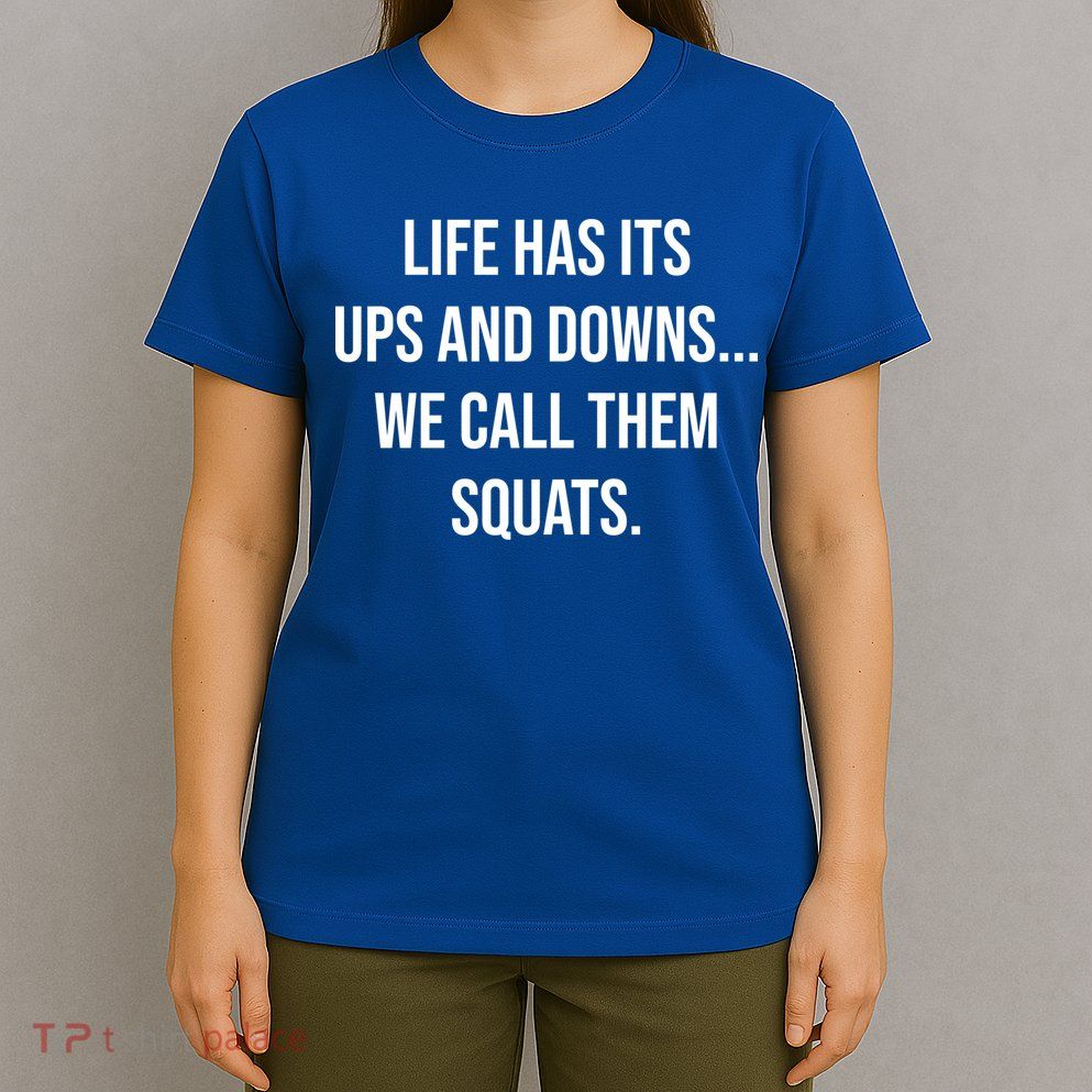 Life Has Ups And Downs Called Squats Funny Gym Motivational Gift T-Shirt