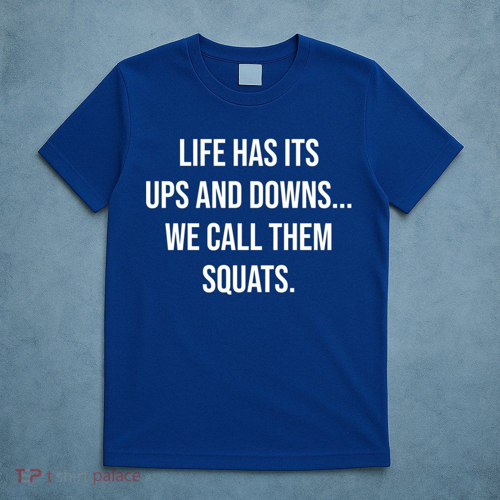 Life Has Ups And Downs Called Squats Funny Gym Motivational Gift T-Shirt