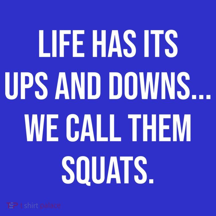 Life Has Ups And Downs Called Squats Funny Gym Motivational Gift T-Shirt