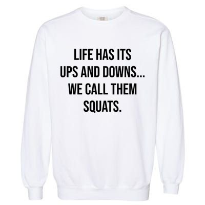 Life Has Ups And Downs Called Squats Funny Gym Motivational Gift Garment-Dyed Sweatshirt