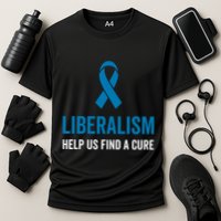 Liberalism Help Us Find A Cure Sarcastic Awareness Gift Cooling Performance Crew T-Shirt