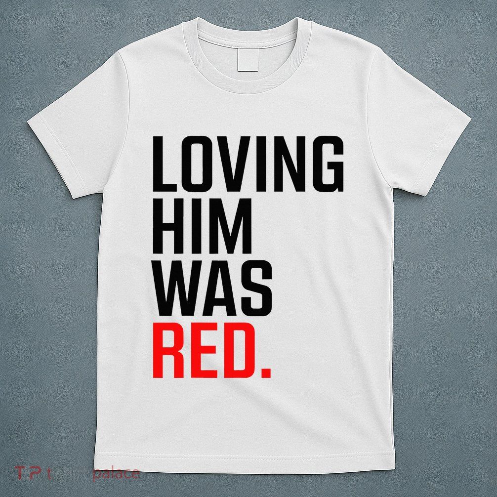 Loving Him Was Red T-Shirt