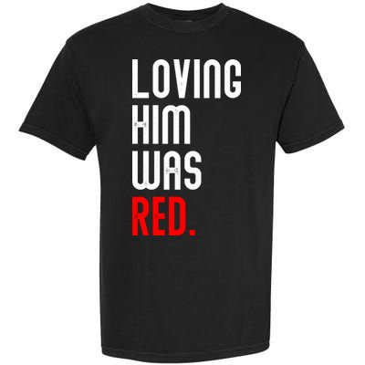 Loving Him Was Red Garment-Dyed Heavyweight T-Shirt
