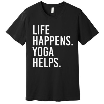 Life Happens Yoga Helps Premium T-Shirt