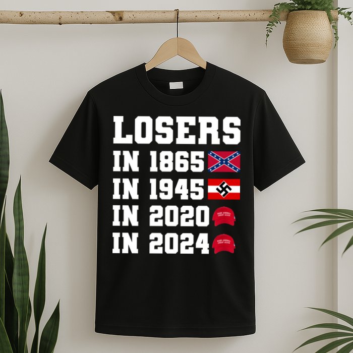 Losers In 1865 In 1945 In 2020 In 2024 T-Shirt