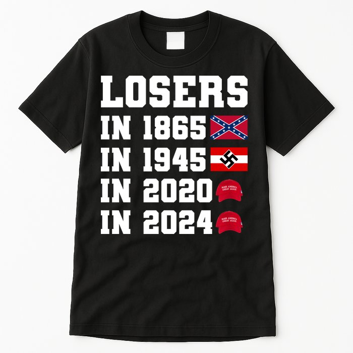 Losers In 1865 In 1945 In 2020 In 2024 Tall T-Shirt