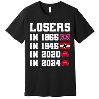 Losers In 1865 In 1945 In 2020 In 2024 Premium T-Shirt