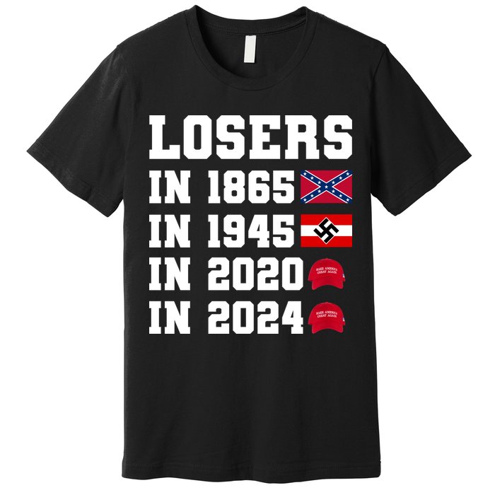 Losers In 1865 In 1945 In 2020 In 2024 Premium T-Shirt
