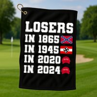 Losers In 1865 In 1945 In 2020 In 2024 Golf Towel