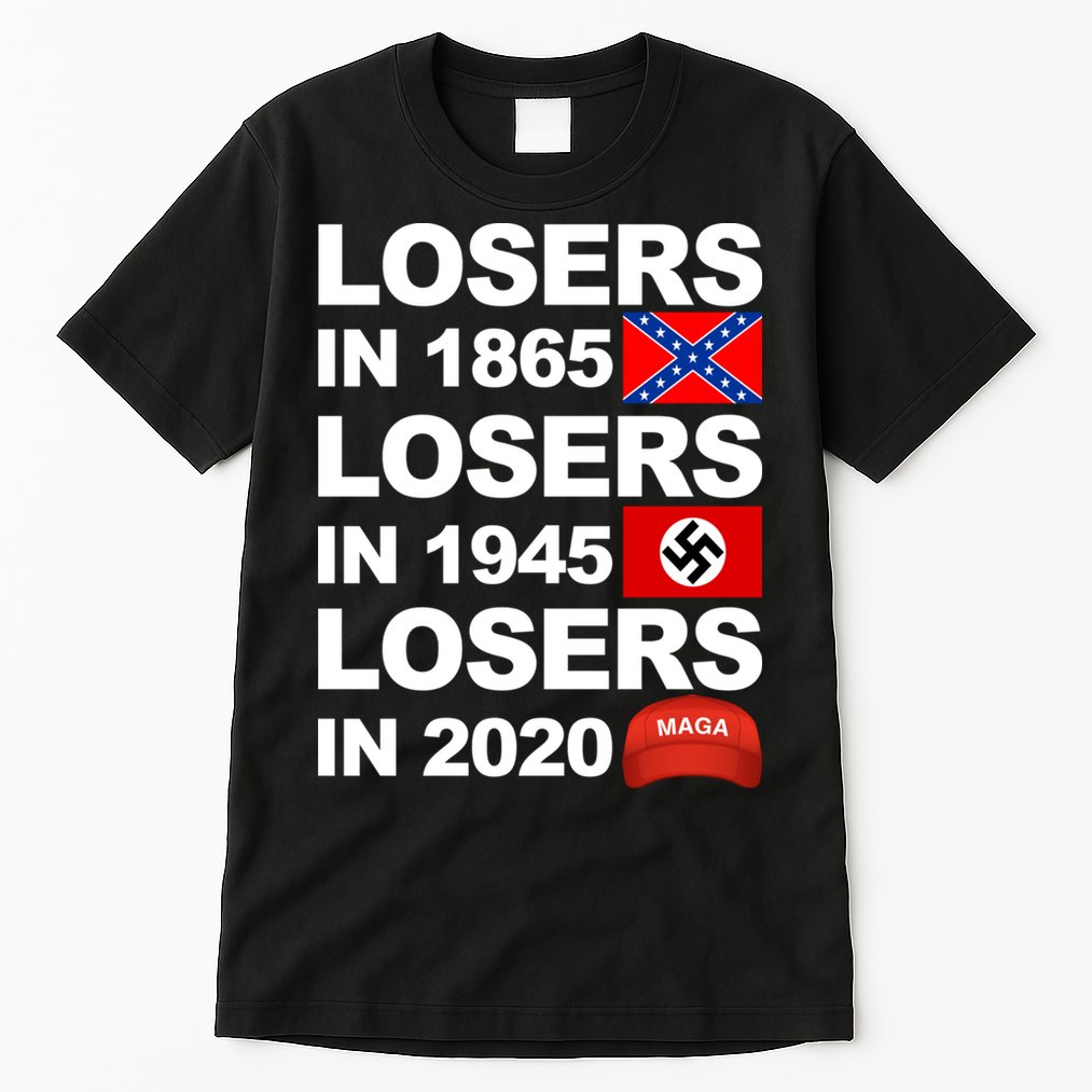 Losers In 1865 Losers In 1945 Losers In 2020 Make America Great Again Funny Tall T-Shirt