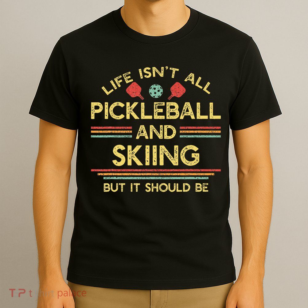 Life IsnT All Pickleball And Skiing For Ski Lover T-Shirt
