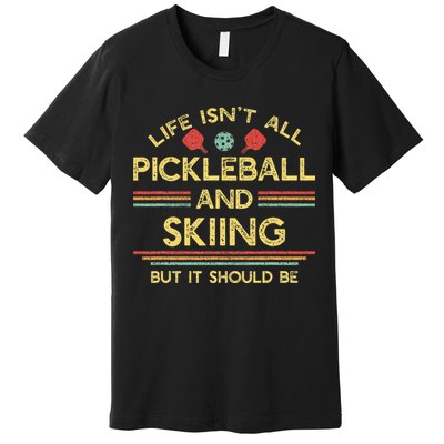 Life IsnT All Pickleball And Skiing For Ski Lover Premium T-Shirt