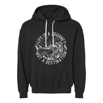 Life Is A Journey Not A Destination Quote Garment-Dyed Fleece Hoodie