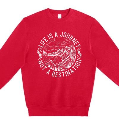 Life Is A Journey Not A Destination Quote Premium Crewneck Sweatshirt