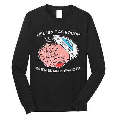 Life Isn’t As Rough When Brain Is Smooth Long Sleeve Shirt