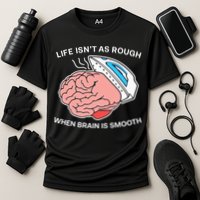 Life Isn’t As Rough When Brain Is Smooth Performance Shirt