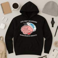 Life Isn’t As Rough When Brain Is Smooth Hoodie