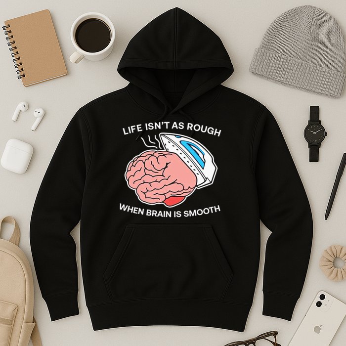 Life Isn’t As Rough When Brain Is Smooth Hoodie