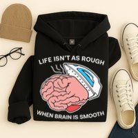 Life Isn’t As Rough When Brain Is Smooth Hoodie