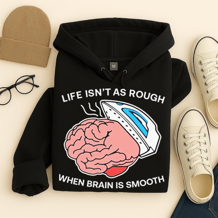 Life Isn’t As Rough When Brain Is Smooth Hoodie