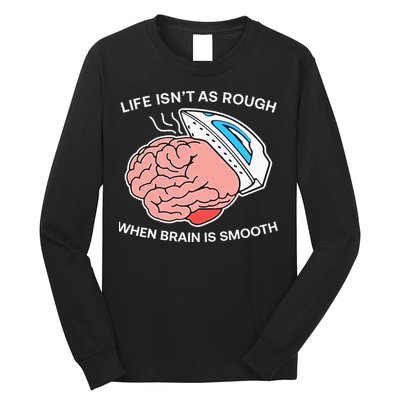 Life Isn’t As Rough When Brain Is Smooth Long Sleeve Shirt