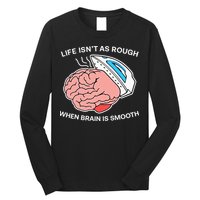 Life Isn’t As Rough When Brain Is Smooth Long Sleeve Shirt