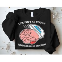 Life Isn’t As Rough When Brain Is Smooth Sweatshirt
