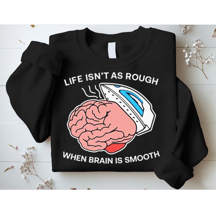 Life Isn’t As Rough When Brain Is Smooth Sweatshirt