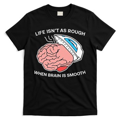 Life Isn’t As Rough When Brain Is Smooth T-Shirt
