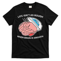 Life Isn’t As Rough When Brain Is Smooth T-Shirt