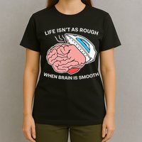 Life Isn’t As Rough When Brain Is Smooth T-Shirt