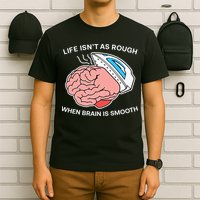 Life Isn’t As Rough When Brain Is Smooth T-Shirt