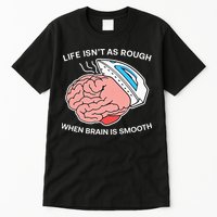Life Isn’t As Rough When Brain Is Smooth Tall T-Shirt