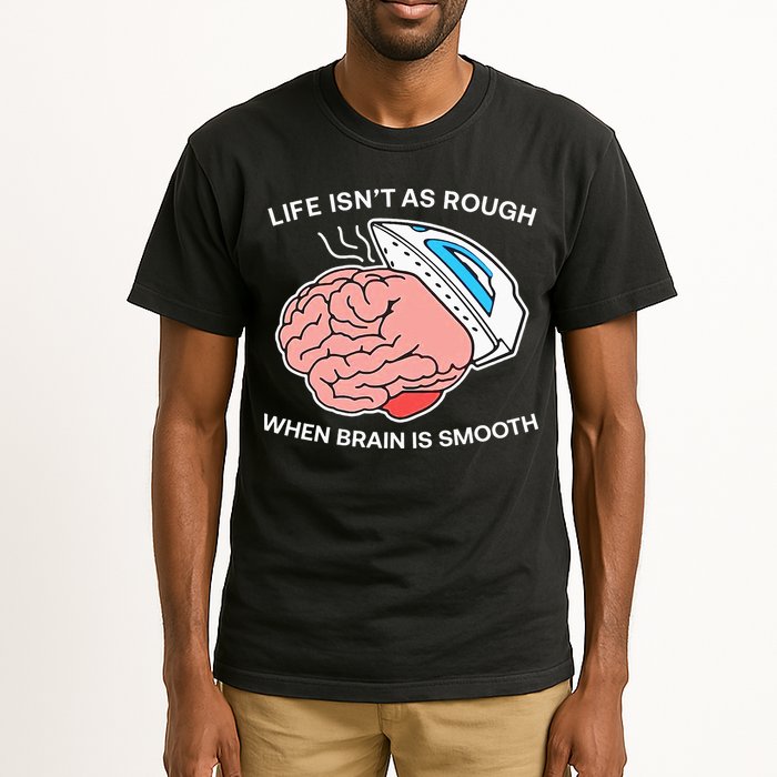 Life Isn’t As Rough When Brain Is Smooth Tall T-Shirt