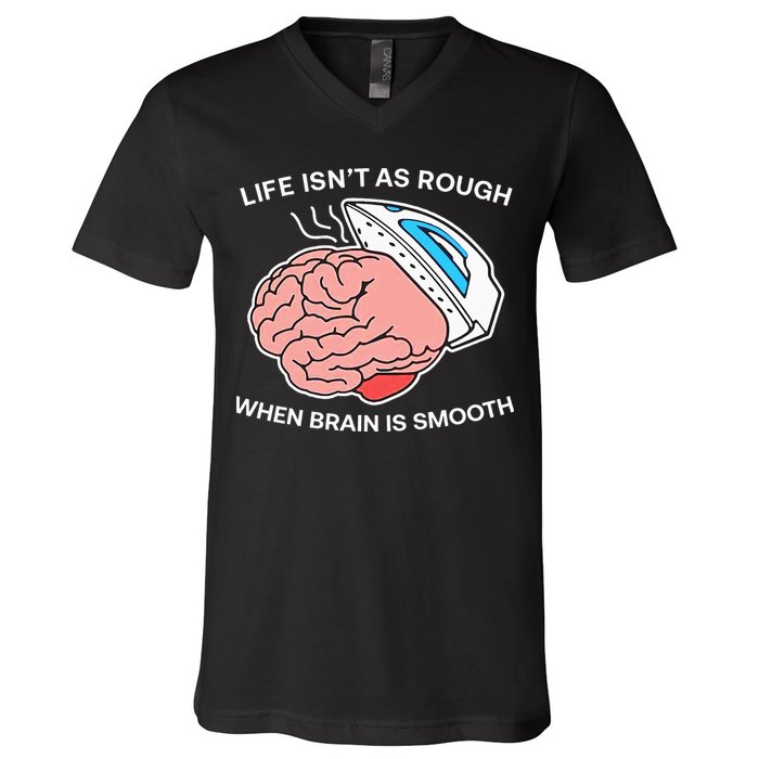 Life Isn’t As Rough When Brain Is Smooth V-Neck T-Shirt
