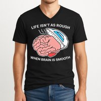 Life Isn’t As Rough When Brain Is Smooth V-Neck T-Shirt