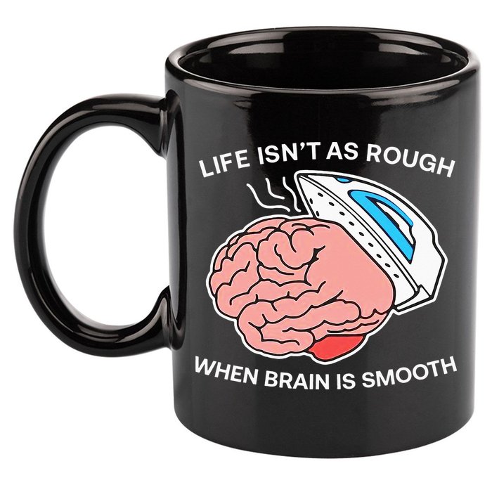 Life Isn’t As Rough When Brain Is Smooth 11oz C Handle Ceramic Mug
