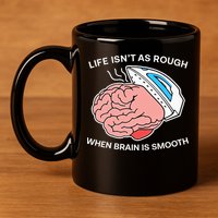 Life Isn’t As Rough When Brain Is Smooth 11oz C Handle Ceramic Mug