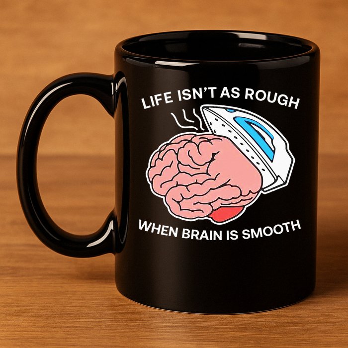Life Isn’t As Rough When Brain Is Smooth 11oz C Handle Ceramic Mug