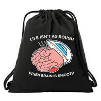 Life Isn’t As Rough When Brain Is Smooth Drawstring Bag
