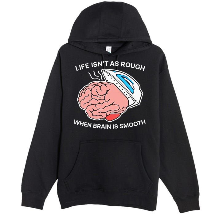 Life Isn’t As Rough When Brain Is Smooth Premium Pullover Hoodie